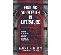 Finding Your Faith in Literature: Why Some of the Greatest Stories are Relevant, Personal, and Transformative