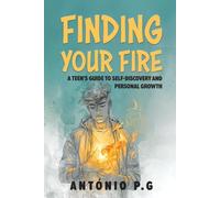 Finding Your Fire: A Teen's Guide to Self-Discovery and Personal Growth