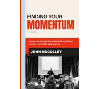 Finding Your Momentum: How to Cut Through the Noise, Build Your Brand, and Win ... No Matter What You Do