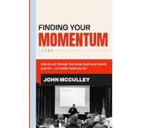 Finding Your Momentum: How to Cut Through the Noise, Build Your Brand, and Win ... No Matter What You Do
