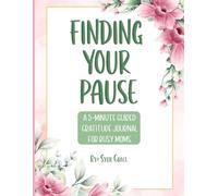 Finding Your Pause: A 5-Minute Guided Gratitude Journal for Busy Moms: Simple Daily Prompts to Cultivate Mindfulness, Gratitude, and Balance in Just Minutes a Day