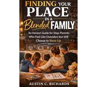 Finding Your Place in a Blended Family: An Honest Guide for Step-Parents Who Feel Like Outsiders but Still Choose to Show Up.