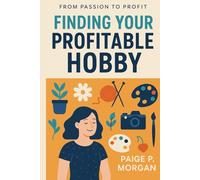 Finding Your Profitable Hobby: Discover Joy and Income in What You Love Doing