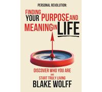 Finding Your Purpose and Meaning in Life: Finding Your Purpose and Meaning in Life (Personal Revolution)