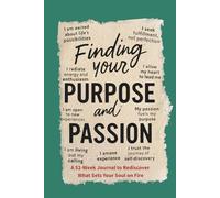 Finding Your Purpose and Passion Over 40: A 52-Week Journal to Rediscover What Sets Your Soul on Fire: Break Old Patterns, Build New Habits, and Live Boldly in Your Next Chapter