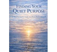 Finding Your Quiet Purpose: A 40-Day Gentle Guide to a More Meaningful Life
