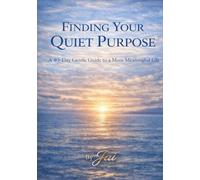 Finding Your Quiet Purpose: A 40-Day Gentle Guide to a More Meaningful Life
