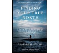 Finding Your True North: A Calm Path to Purpose Without Burning Your Life Down