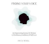 Finding Your Voice: An Empowering Journey for Women to Worthiness, Confidence & Self-Love