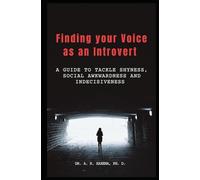 Finding your Voice as an Introvert: A Guide to tackle Shyness, Social Awkwardness, and Indecisiveness