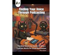 Finding Your Voice Through Podcasting: The Mad Black Cat Guide to Why a Podcast Works for Small Businesses