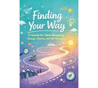 Finding Your Way: A Journal For Teens Navigating Change, Choices, and Self-Discovery