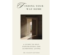 FINDING YOUR WAY HOME: A Guide to Self-Exploration and Authentic Living (Finding Your Way Home Series)