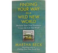Finding Your Way in a Wild New World: Reclaim Your True Nature to Create the Life You Want