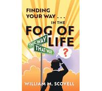 Finding Your Way . . . In the Fog of Life