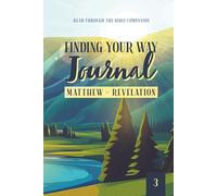 Finding Your Way Journal 3: Matthew - Revelation: Read Through the Bible Companion