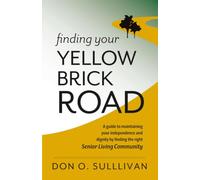 Finding Your Yellow Brick Road: A guide to maintaining your independence and dignity by finding the right senior living community.