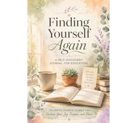 Finding Yourself Again: A Self-Discovery Journal for Burned-Out Teachers: Educator Self-Care, Burnout Recovery & Mental Health Workbook