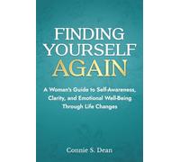 Finding Yourself Again: A Woman’s Guide to Self-Awareness, Clarity, and Emotional Well-Being Through Life Changes