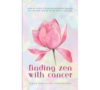 Finding Zen With Cancer: How My Stage 3 Cancer Diagnosis Healed My Life and Led Me to My Soul's Calling