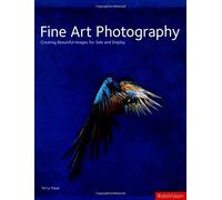 Fine Art Photography: Creating Beautiful Images for Sale and Display
