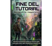 Fine del Tutorial: Benvenuti tra i Maggiorenni - Manuale di sopravvivenza spietato per diventare adulti: come gestire lavoro, soldi e relazioni senza rovinarsi la vita
