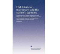 FINE Financial Institutions and the Nation's Economy: Compendium of papers prepared for the FINE study, Committee on Banking, Currency and Housing, ... 94th Congress, second session: Volume 1