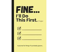 Fine... I'll Do This First. ( Maybe ): A journal for things I’ll probably ignore...