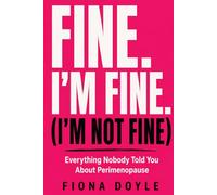 Fine. I'm Fine. (I'm Not Fine): Everything Nobody Told You About Perimenopause