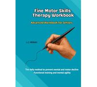 FINE MOTOR SKILLS THERAPY WORKBOOK: Advanced Workbook for Seniors. The Daily Method to Prevent Mental and Motor Decline. Functional Training and Mental Agility.