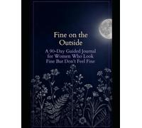 Fine On the Outside: A 90-Day Guided Journal for Women Who Look Fine But Don't Feel Fine