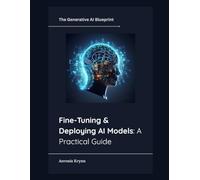 Fine-Tuning & Deploying AI Models: A Practical Guide: 9 (The Generative AI Blueprint)