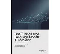 Fine Tuning Large Language Models Automation: A Practical Guide to Adapting Foundation Agents for Real-World Applications (Applied AI Automation Systems Engineering Series)