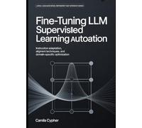 Fine-Tuning LLM Supervised Learning Automation: Instruction Adaptation,Alignment Techniques, and Domain-Specific Optimization: 1 (Large Language Model Refinement and Inference Series)