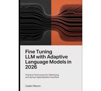 Fine Tuning LLM With Adaptive Language Models in 2026: Practical Techniques for Optimization, and Domain Specialization Workflow (Practical AI Systems Engineering Series)