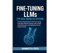 FINE-TUNING LLMS FOR REAL-WORLD AI SYSTEMS: PRACTICAL TECHNIQUES FOR LLMS FINE-TUNING, PARAMETER-EFFICIENT TRAINING, LORA, QLORA, RAG OPTIMIZATION, AND DEPLOYING CUSTOM MODELS AT SCALE