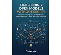 Fine-Tuning Open Models Without Regret: Practical LoRA, QLoRA, and preference tuning for Llama, Qwen, and Mistral models (Applied LLM Engineering Series)