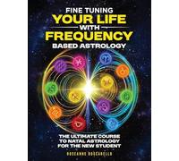 Fine Tuning Your Life With Frequency Based Astrology (Volume 1): The Ultimate Course to Natal Astrology for the New Student