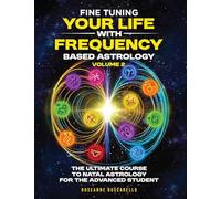 Fine Tuning Your Life With Frequency Based Astrology (Volume 2): The Ultimate Course to Natal Astrology for the Advanced Student