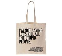 Finest Prints I'm Not Saying Lets Kill All Stupid People. Just Remove Security Labels And Let The Problem Solve Itself Out Cotton Canvas Tote Bag