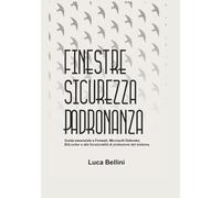FINESTRE SICUREZZA PADRONANZA: Guida essenziale a Firewall, Microsoft Defender, BitLocker e alle funzionalità di protezione del sistema