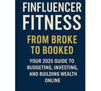 FINFLUENCER FITNESS: How to Budget, Invest, and Thrive Online: From Broke to Booked: Your 2025 Guide to Budgeting, Investing, and Building Wealth Online