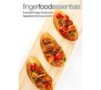 Finger Food Essentials: Essential Finger Foods and Appetizers for Every Event (2nd Edition)