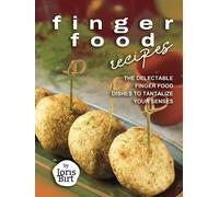 Finger Food Recipes: The Delectable Finger Food Dishes to Tantalize Your Senses