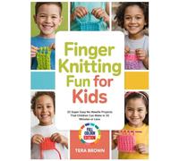 FINGER KNITTING FUN FOR KIDS: 20 Super Easy No-Needle Projects That Children Can Make in 30 Minutes or Less