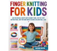 Finger Knitting Projects for Kids: Easy No-Needle Crafts with Chunky Yarn, Step-by-Step Instructions, and Fun Hand-Made Designs Children Will Love