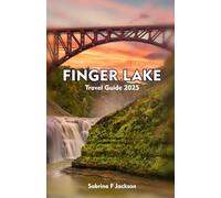 FINGER LAKE Travel Guide 2025: A Local Guide Including Insider Tips, Adventure, Hiking Trails, And More