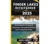 FINGER LAKES REISEFÜHRER 2025: Ihr Reisebegleiter für bleibende Erinnerungen, unvergessliche Abenteuer und einzigartige Erlebnisse. (Epische Reisen Reise-Serie)