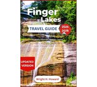 Finger Lakes Travel Guide 2025-2026: Itinerary Planner, Hidden Gems, Wine Country Tours, Hiking Trails, Family Vacations, Romantic Escapes, and Weekend Getaways