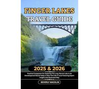 Finger Lakes Travel Guide: 2025 & 2026 Practical Companion For Exploring The Long, Narrow Lake In An Overdeepened Glacial Valley In New York Like A ... (Travel Like a Local With Maps Compilation)